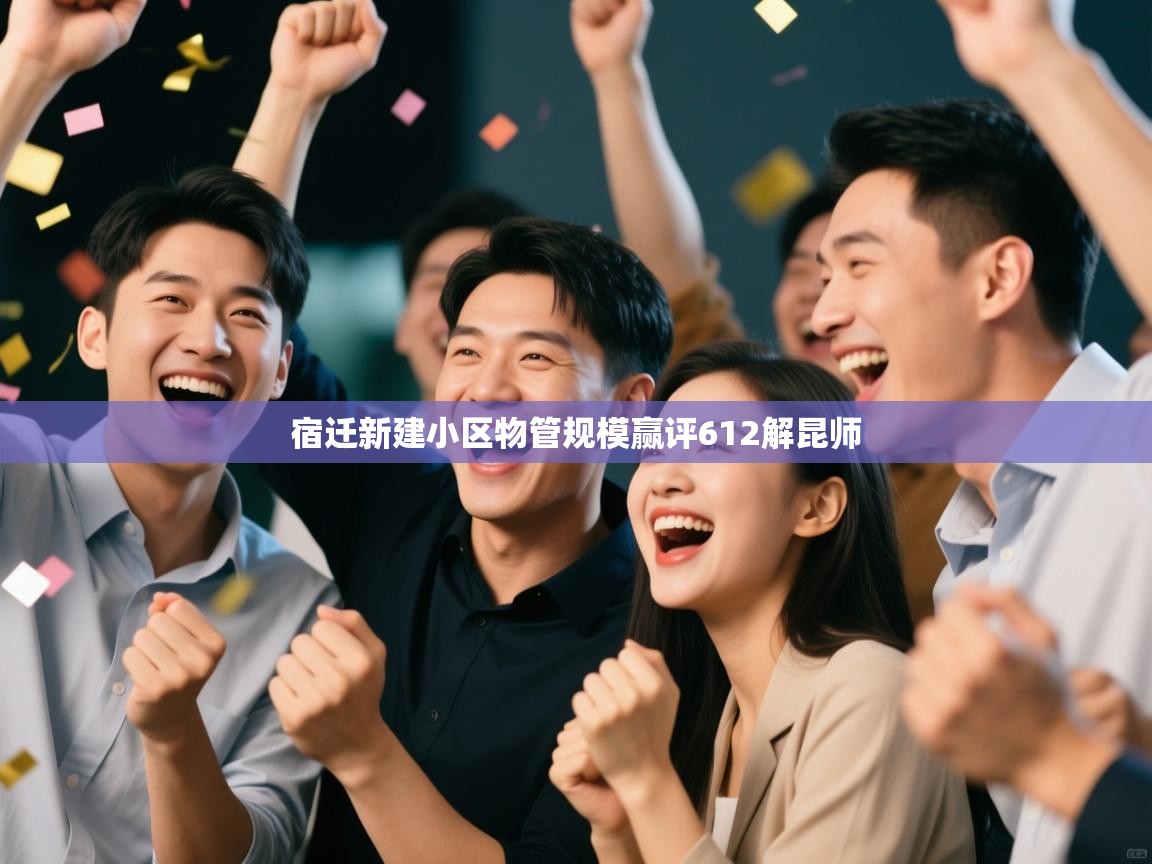 宿迁新建小区物管规模赢评612解昆师  第1张