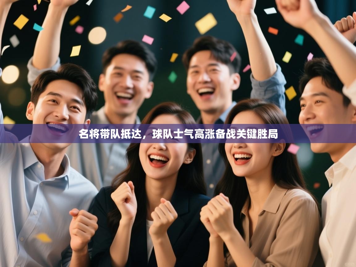 名将带队抵达，球队士气高涨备战关键胜局  第1张