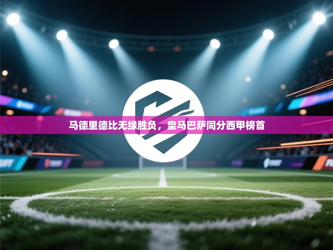 马德里德比无缘胜负,皇马巴萨同分西甲榜首 第2张