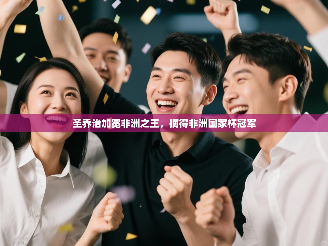 圣乔治加冕非洲之王，摘得非洲国家杯冠军  第1张