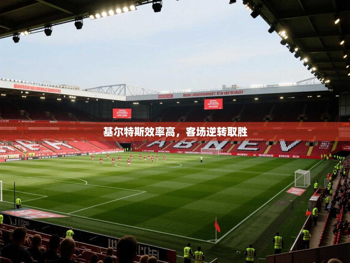 基尔特斯效率高，客场逆转取胜  第2张