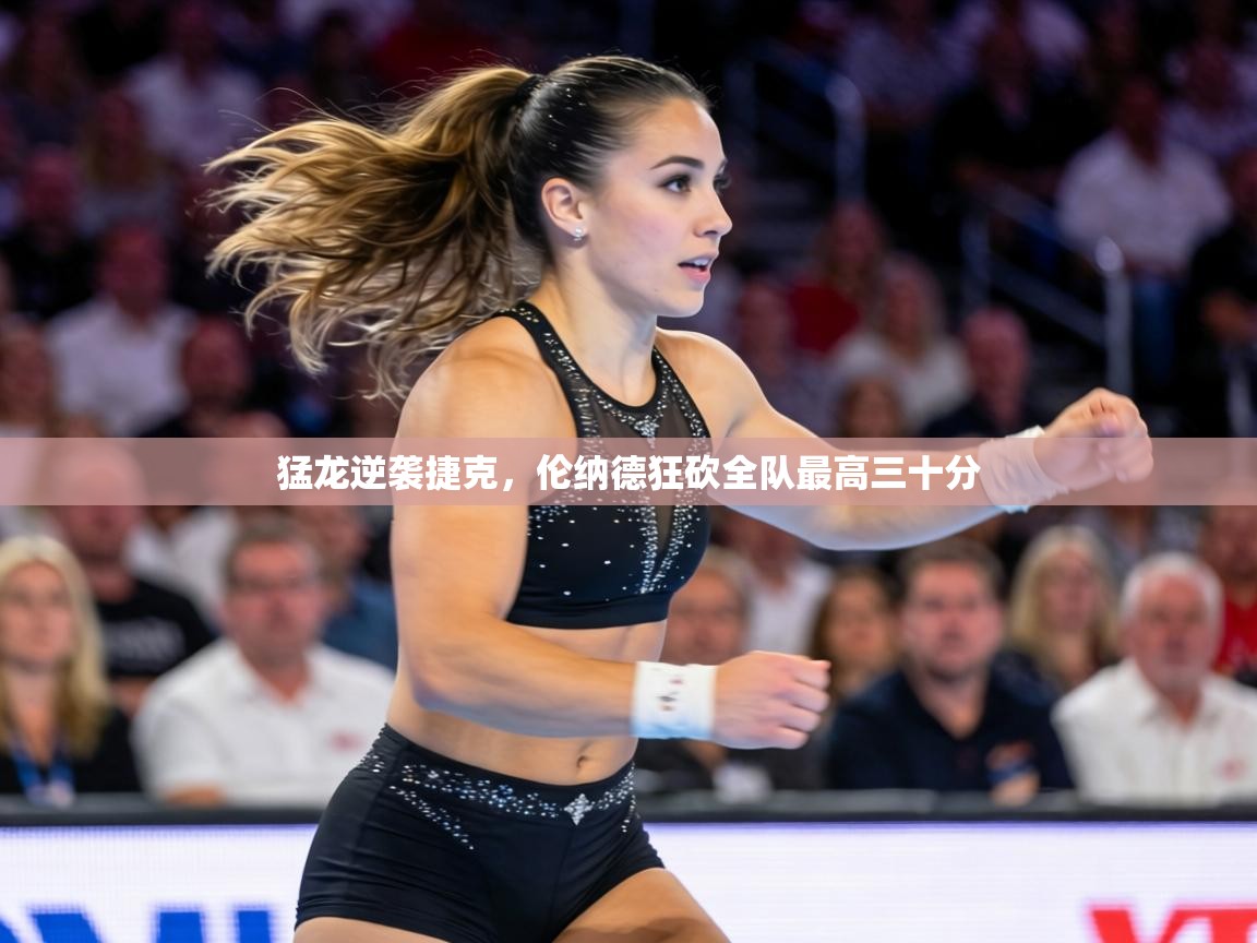 猛龙逆袭捷克，伦纳德狂砍全队最高三十分  第1张