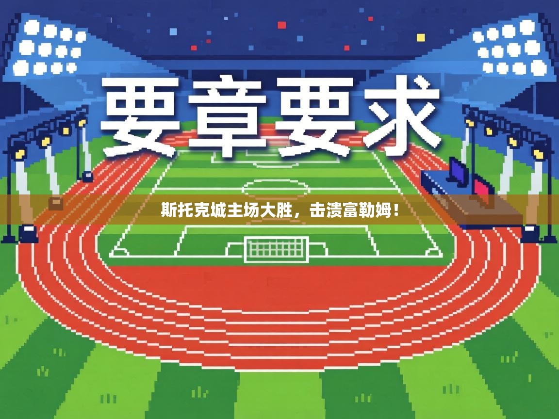 斯托克城主场大胜,击溃富勒姆! 第1张