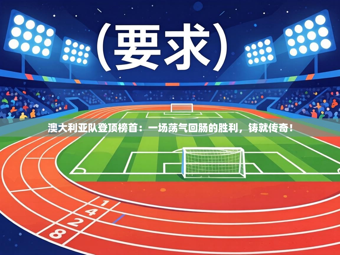 澳大利亚队登顶榜首：一场荡气回肠的胜利，铸就传奇！  第2张