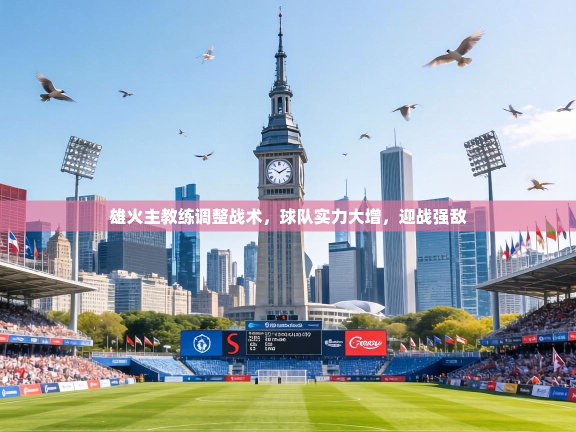 雄火主教练调整战术,球队实力大增,迎战强敌 第2张