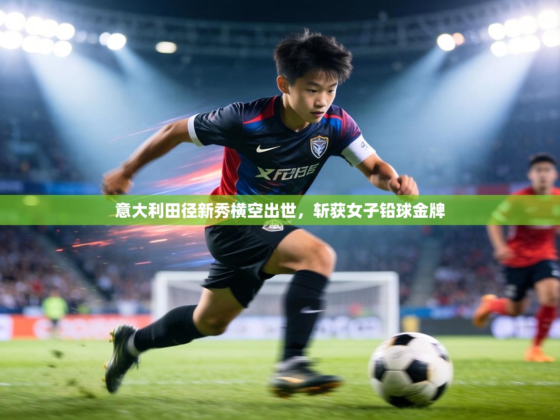 意大利田径新秀横空出世,斩获女子铅球金牌 第2张